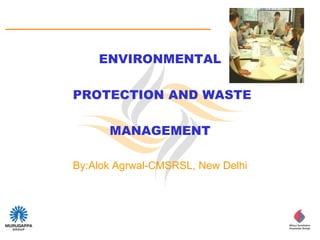 ENVIRONMENTAL

PROTECTION AND WASTE

      MANAGEMENT

By:Alok Agrwal-CMSRSL, New Delhi




                                      RISK
                                   MANAGEMENT
 