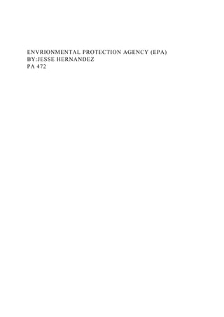 ENVRIONMENTAL PROTECTION AGENCY (EPA)
BY:JESSE HERNANDEZ
PA 472
 