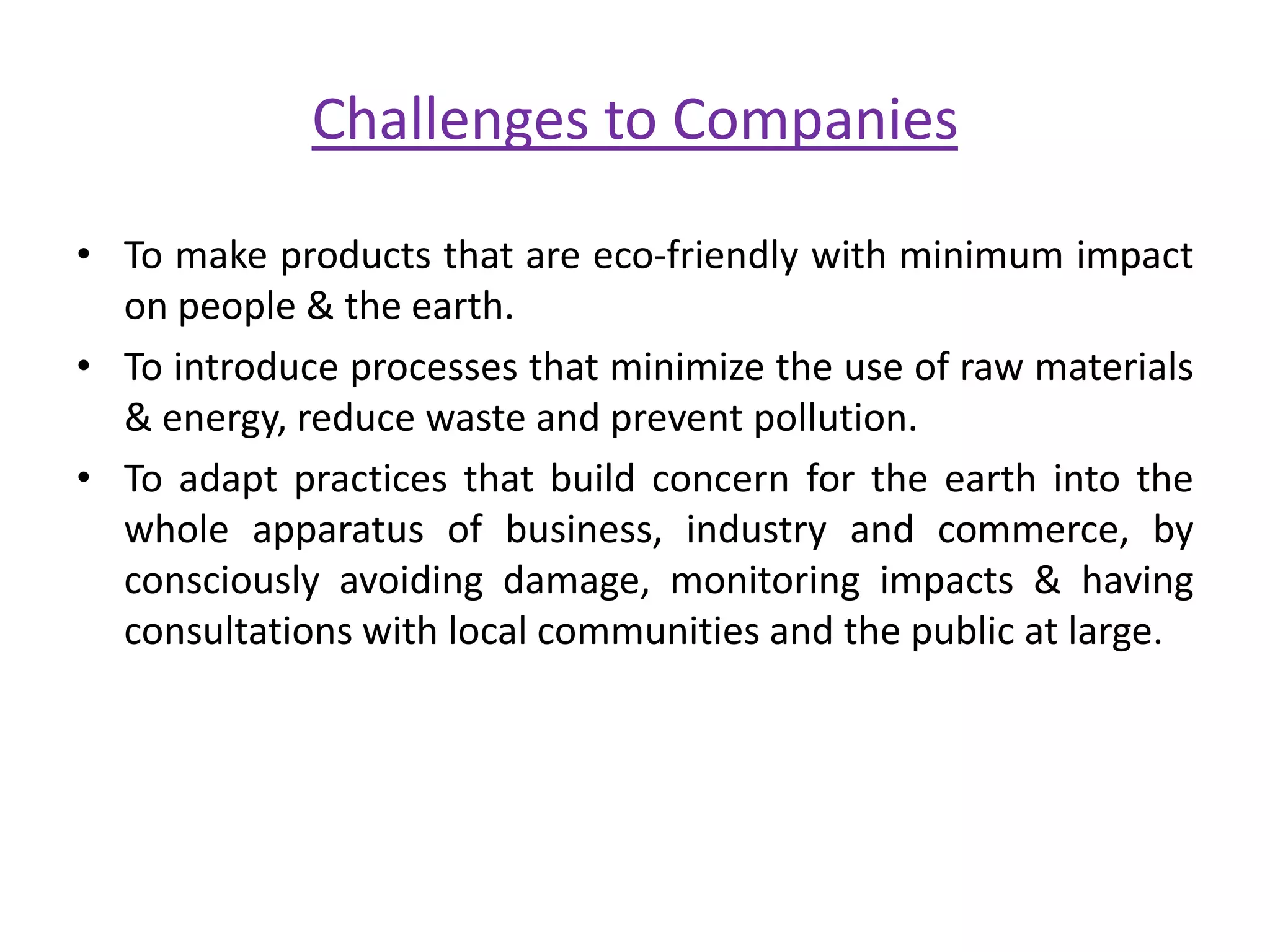 Sustainable IndustrializationSustainable industrialization requires integrating environmental considerations at every stage of decision making in the supply chain of the product. The product goes through five stages in the following sequence before it is available for use:Material  Extraction                Primary Processing            Design       & Manufacture             Distribution               Use              Disposal     Every transformation generates environmental impacts which should be considered by the management/decision makers.