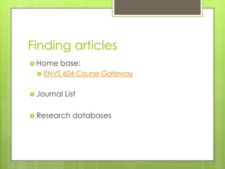 Finding articles
 Home   base:
    ENVS 604 Course Gateway


 Journal   List

 Research    databases
 