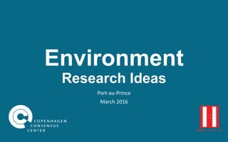 Environment
Research Ideas
Port-au-Prince
March 2016
 