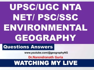 www.youtube.com/@geographyNG
WATCHING MY LIVE
UPSC/UGC NTA
NET/ PSC/SSC
ENVIRONMENTAL
GEOGRAPHY
Questions Answers
Dr.Narendranath Guria
 