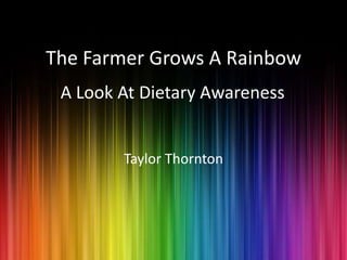 The Farmer Grows A Rainbow Taylor Thornton A Look At Dietary Awareness 