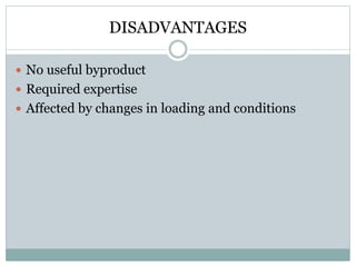 DISADVANTAGES 
 No useful byproduct 
 Required expertise 
 Affected by changes in loading and conditions 
 