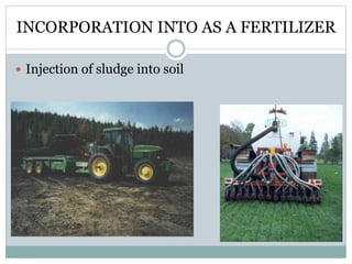 INCORPORATION INTO AS A FERTILIZER 
 Injection of sludge into soil 
 