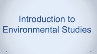Introduction to
Environmental Studies
 