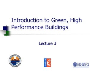 Introduction to Green, High
Performance Buildings
Lecture 3
 