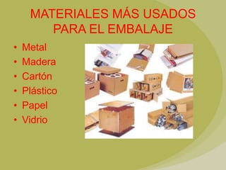 MATERIALES MÁS USADOS
        PARA EL EMBALAJE
•   Metal
•   Madera
•   Cartón
•   Plástico
•   Papel
•   Vidrio
 