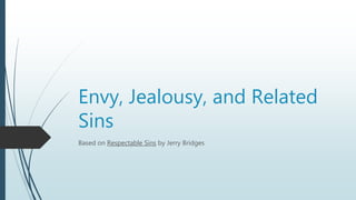 Envy, Jealousy, and Related
Sins
Based on Respectable Sins by Jerry Bridges
 