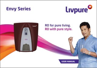 USER MANUAL
RO for pure living.
RO with pure style.
Envy Series
 