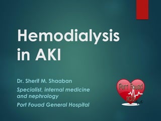 Hemodialysis
in AKI
Dr. Sherif M. Shaaban
Specialist, internal medicine
and nephrology
Port Fouad General Hospital
 