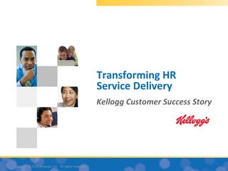Transforming HR
                                                      Service Delivery
                                                      Kellogg Customer Success Story




Copyright © 2011 Enwisen, Inc. All rights reserved.
 