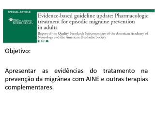 Objetivo:
Apresentar as evidências do tratamento na
prevenção da migrânea com AINE e outras terapias
complementares.

 