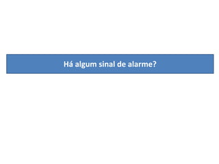 Há algum sinal de alarme?

 