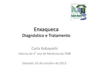 Enxaqueca
Diagnóstico e Tratamento
Carla Kobayashi
Interna do 5° ano de Medicina da FMB
Salvador, 02 de outubro de 2013.

 