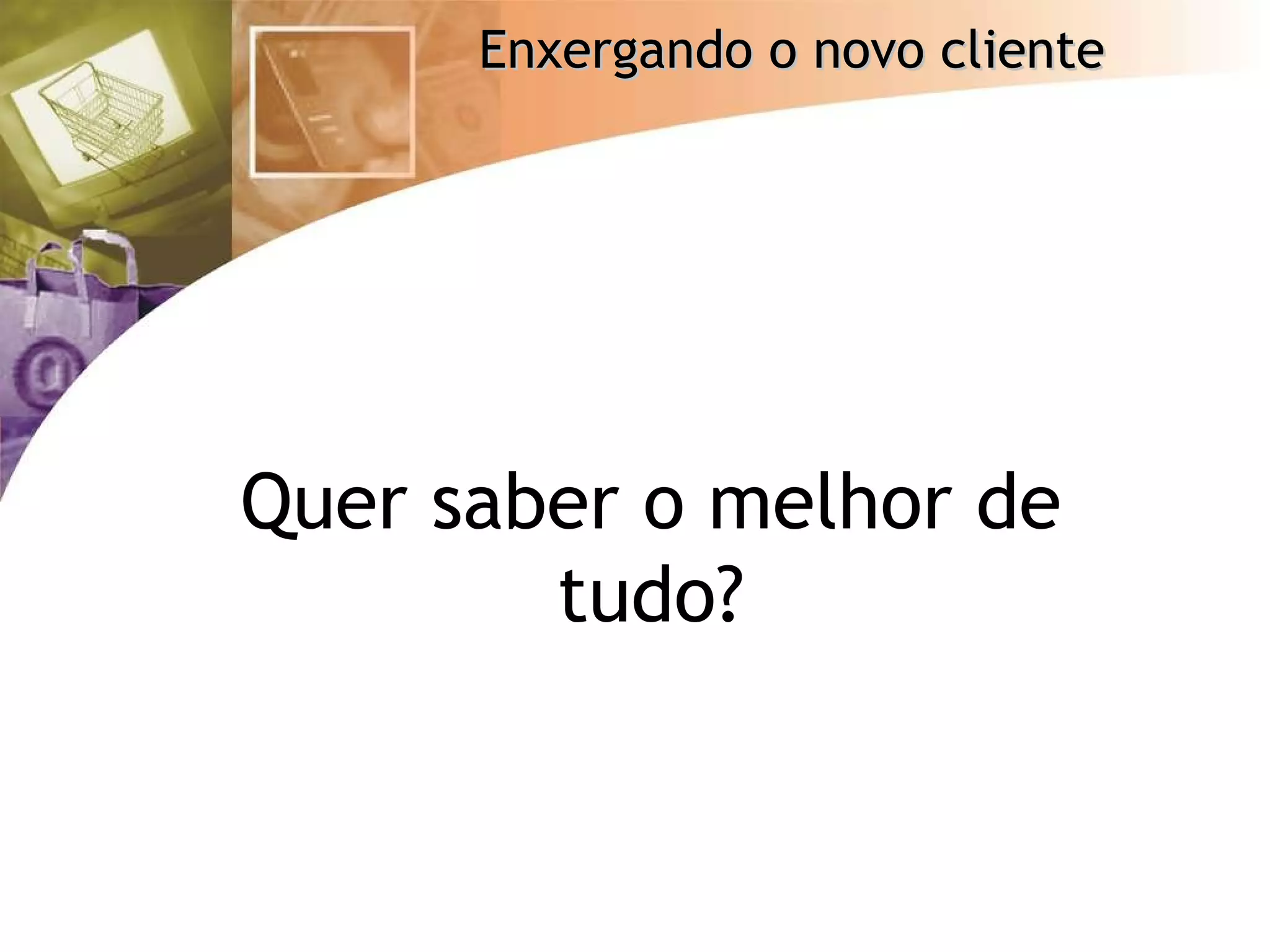 Quer saber o melhor de tudo? 