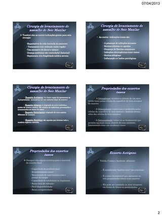 07/04/2013




                                                         - A Osteogênese: acontece a síntese de um novo
                                                  tecido ósseo pelas células da superfície do leito receptor
                                                  do enxerto;

                                                        - A Osteoindução: o novo osso é produzido pelas
                                                  células da superfície do osso cortical e medular fresco,
                                                  além das células do leito receptor;

                                                        - A Osteocondução: refere-se ao biomaterial que
                                                  permite aposição óssea através do osso existente,
                                                  funcionando como um arcabouço ósseo.




 Omagari cita alguns critérios para o material             • Toledo, Cosmo e Anchieta afirmam:
  de enxerto ideal:

      - Capacidade de produzir osso;                           – É considerado “padrão ouro” em enxertias;
      - Remodelamento ósseo;
      - Manutenção de osso imaturo com o                       – É o único biomaterial que apresenta as
        passar do tempo;                                         três propriedades ideais num enxerto;
      - Capacidade de estabilizar os implantes;
      - Baixo risco de infecção;                               – Ele pode ser instalado na área receptora
      - Fácil disponibilidade;                                   em forma de blocos ou particulados.
      - Baixa antigenicidade;




                                                                                                                     2
 