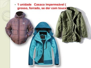  1 unidade Casaco impermeável (
grosso, forrado, se der com touca)
 