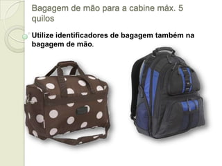 Bagagem de mão para a cabine máx. 5
quilos
Utilize identificadores de bagagem também na
bagagem de mão.
 
