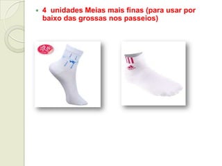  4 unidades Meias mais finas (para usar por
baixo das grossas nos passeios)
 