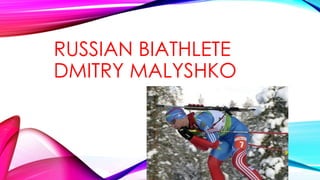 RUSSIAN BIATHLETE
DMITRY MALYSHKO

 