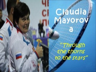Claudia
Mayorov
a
“Through
the thorns
to the stars”

 