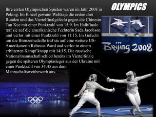 Ihre ersten Olympischen Spielen waren im Jahr 2008 in
Peking. Im Einzel gewann Welikaja die ersten drei
Runden und das Viertelfinalgefecht gegen die Chinesin
Tan Xue mit einer Punktzahl von 15:9. Im Halbfinale
traf sie auf die amerikanische Fechterin Sada Jacobson
und verlor mit einer Punktzahl von 11:15. Im Gefecht
um die Bronzemedaille traf sie auf eine weitere USAmerikanerin Rebecca Ward und verlor in einem
erbitterten Kampf knapp mit 14:15. Die russische
Nationalmannschaft schied bereits im Viertelfinale
gegen die späteren Olympiasieger aus der Ukraine mit
einer Punktzahl von 34:45 aus dem
Mannschaftswettbewerb aus.

OLYMPICS

 