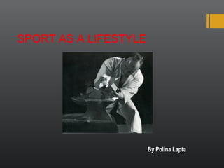 SPORT AS A LIFESTYLE

By Polina Lapta

 