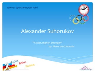 Famous Sportsmen from Komi

Alexander Suhorukov
"Faster, Higher, Stronger“
by Pierre de Coubertin

 