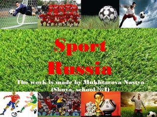 Sport
Russia

The work is made by Mukhtarova Nastya
(Shuya, school №I)

 