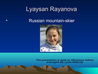 Lyaysan Rayanova
•

Russian mountain-skier

 