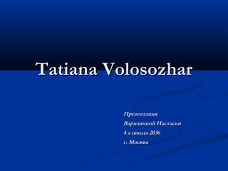 Tatiana Volosozhar
Презентация
Варнавиной Настасьи
4 а школа 2036
г. Москва

 