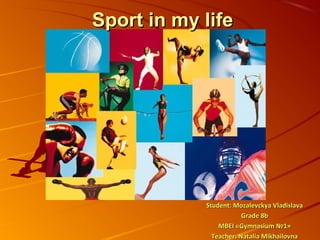 Sport in my life

Student: Mozalevckya Vladislava
Grade 8b
MBEI «Gymnasium №1»
Teacher: Natalia Mikhailovna

 