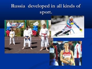 Russia developed in all kinds of
sport.

 