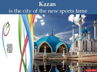 Kazan
is the city of the new sports fame

 