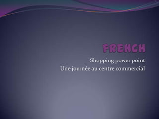 french Shopping power point  Unejournée au centre commercial 