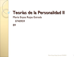 Teorías de la Personalidad II María Enysa Rojas Estrada 0740959 B9 Maria Enysa Rojas Estrada 0740959 
