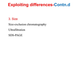 3. Size
Size-exclusion chromatography
Ultrafiltration
SDS-PAGE
Exploiting differences-Contn.d
 