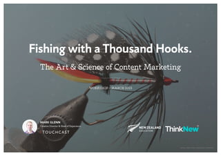 Fishing with a Thousand Hooks.
The Art & Science of Content Marketing
Mark Glenn
Creative Director & Head of Experience
Workshop – March 2015
IMage : Mike Cline - Wikimedia Commons
 