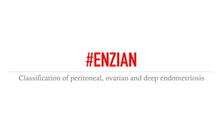 #ENZIAN
Classification of peritoneal, ovarian and deep endometriosis
 