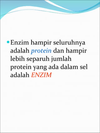 Enzim hampir seluruhnya adalah  protein  dan hampir lebih separuh jumlah protein yang ada dalam sel adalah  ENZIM 