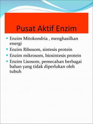 Pusat Aktif Enzim Enzim Mitokondria , menghasilkan energi Enzim Ribosom, sintesis protein Enzim mikrosom, biosintesis protein Enzim Lisosom, pemecahan berbagai bahan yang tidak diperlukan oleh tubuh 