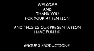 ENZIM – GROUP 2

                   WELCOME
                     AND    GROUP 2
                  THANK YOU
             FOR YOUR ATTENTION

 AND THIS IS OUR PRESENTATION
         HAVE FUN ! 


    PETA    GROUP 2 PRODUCTION©
               MATERI  KESIMPULAN
   KONSEP
 