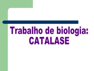 Trabalho de biologia:  CATALASE 