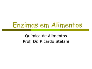 Enzimas em Alimentos
Química de Alimentos
Prof. Dr. Ricardo Stefani
 