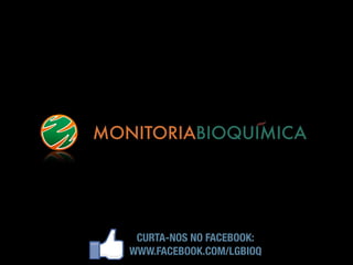MONITORIABIOQUIMICA
CURTA-NOS NO FACEBOOK:
WWW.FACEBOOK.COM/LGBIOQ
 