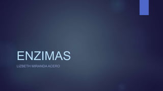 ENZIMAS
LIZBETH MIRANDA ACERO
 