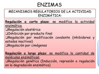 ENZIMAS
Regulación a corto plazo: se modifica la actividad
enzimática.
❑Regulación alostérica
❑Inhibición por producto fin...