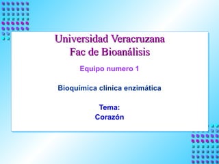 Universidad Veracruzana Fac de Bioanálisis Equipo numero 1 Bioquímica clínica enzimática Tema: Corazón 