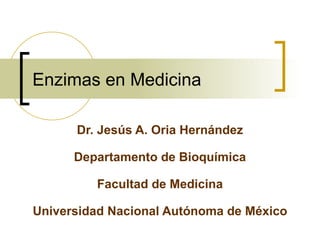Enzimas en Medicina Dr. Jesús A. Oria Hernández Departamento de Bioquímica Facultad de Medicina Universidad Nacional Autónoma de México 